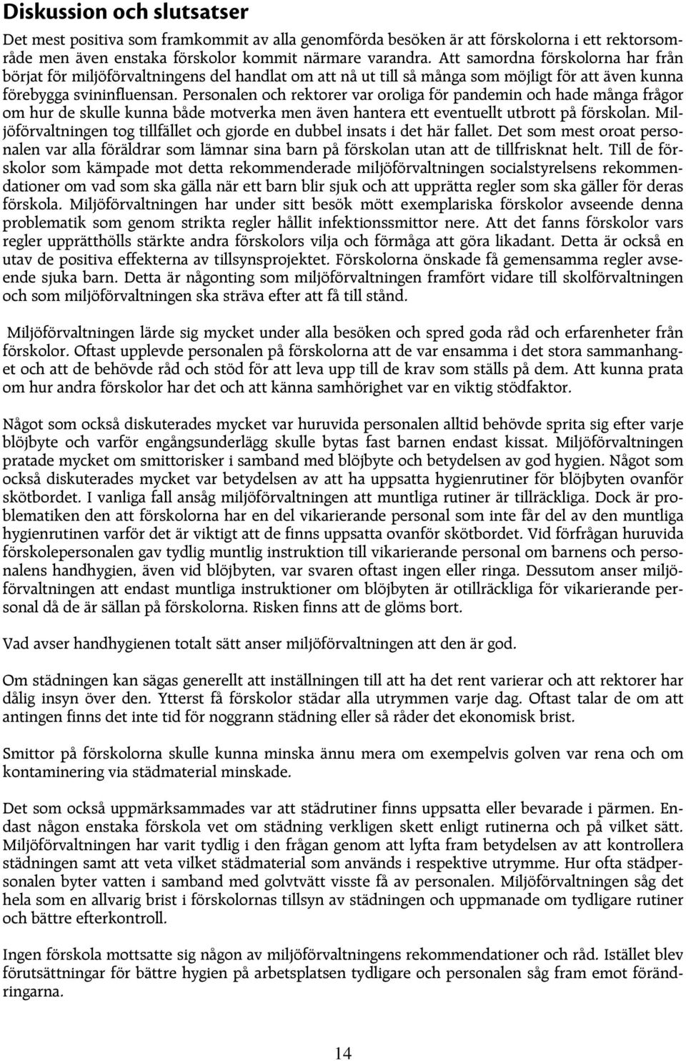 Personalen och rektorer var oroliga för pandemin och hade många frågor om hur de skulle kunna både motverka men även hantera ett eventuellt utbrott på förskolan.
