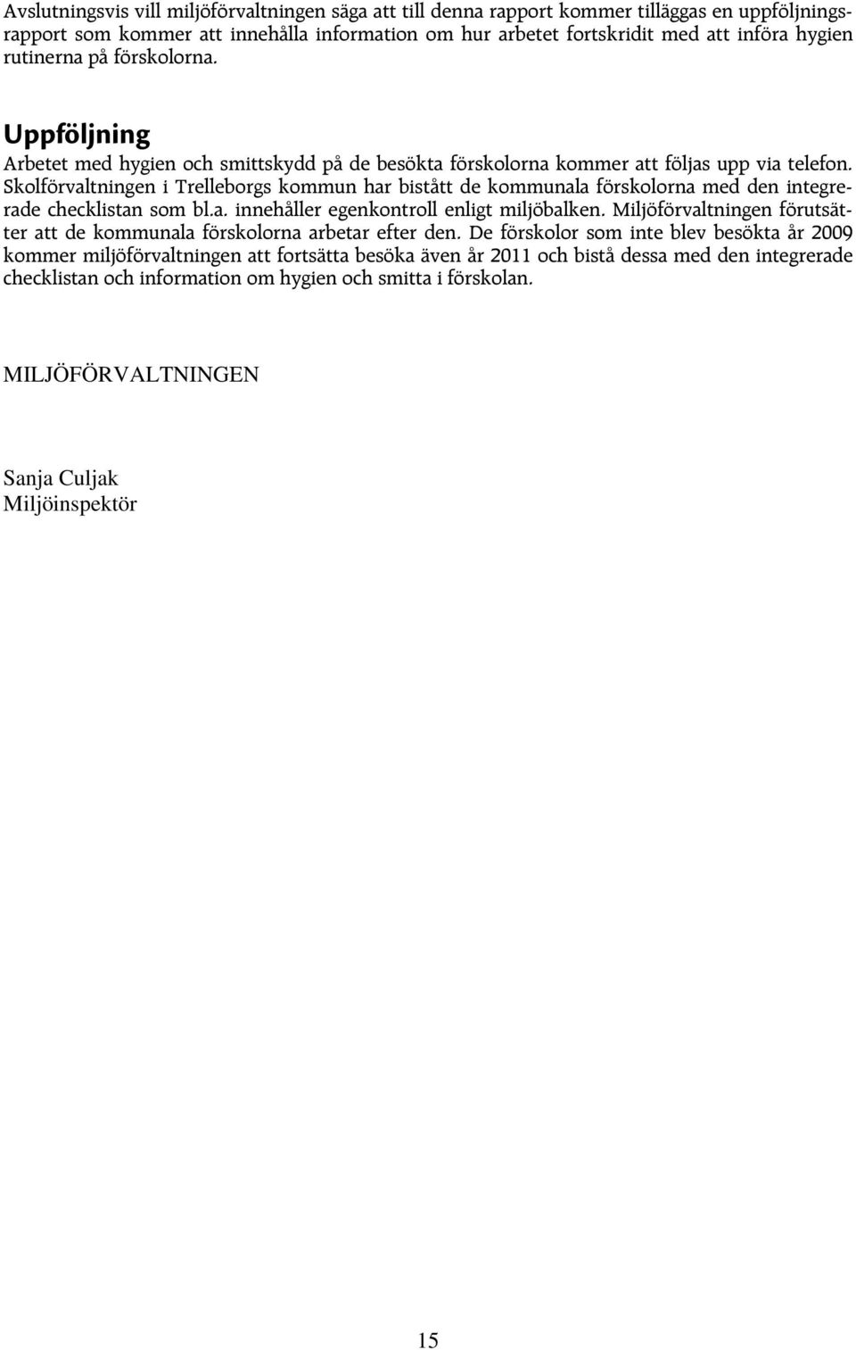 Skolförvaltningen i Trelleborgs kommun har bistått de kommunala förskolorna med den integrerade checklistan som bl.a. innehåller egenkontroll enligt miljöbalken.