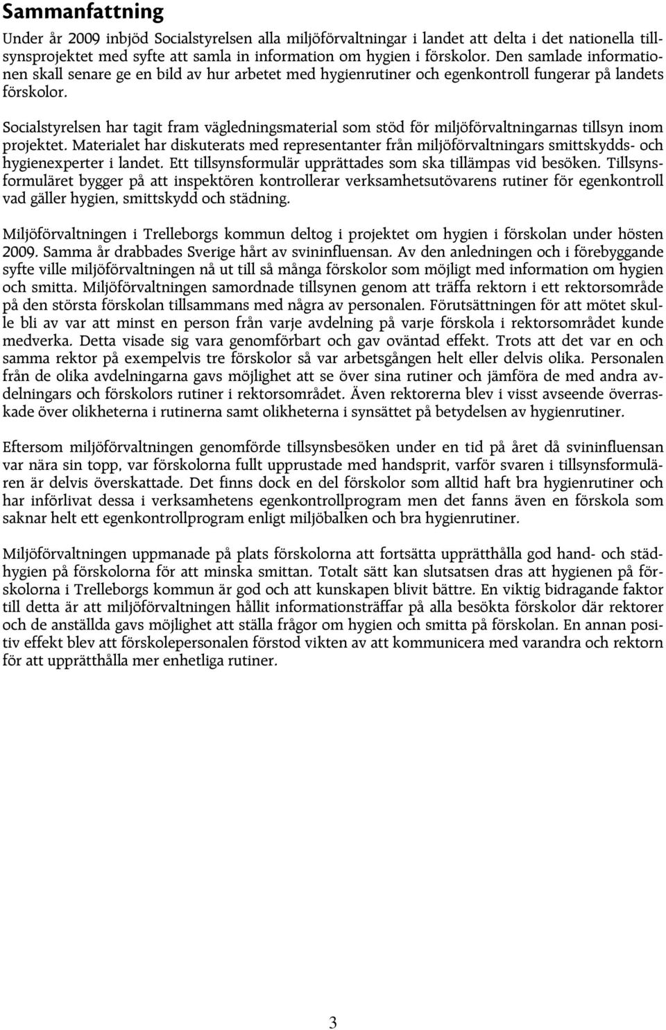 Socialstyrelsen har tagit fram vägledningsmaterial som stöd för miljöförvaltningarnas tillsyn inom projektet.