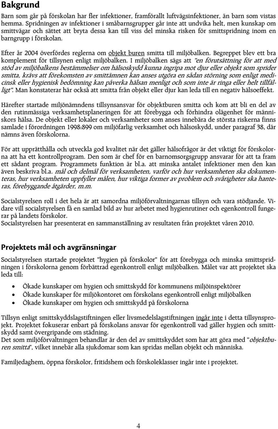 förskolan. Efter år 2004 överfördes reglerna om objekt buren smitta till miljöbalken. Begreppet blev ett bra komplement för tillsynen enligt miljöbalken.