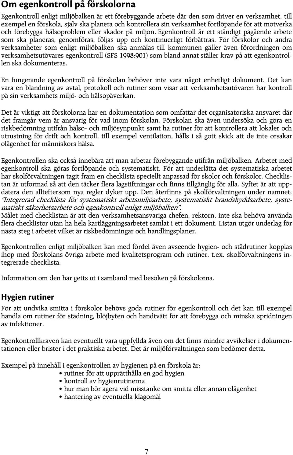 För förskolor och andra verksamheter som enligt miljöbalken ska anmälas till kommunen gäller även förordningen om verksamhetsutövares egenkontroll (SFS 1998:901) som bland annat ställer krav på att
