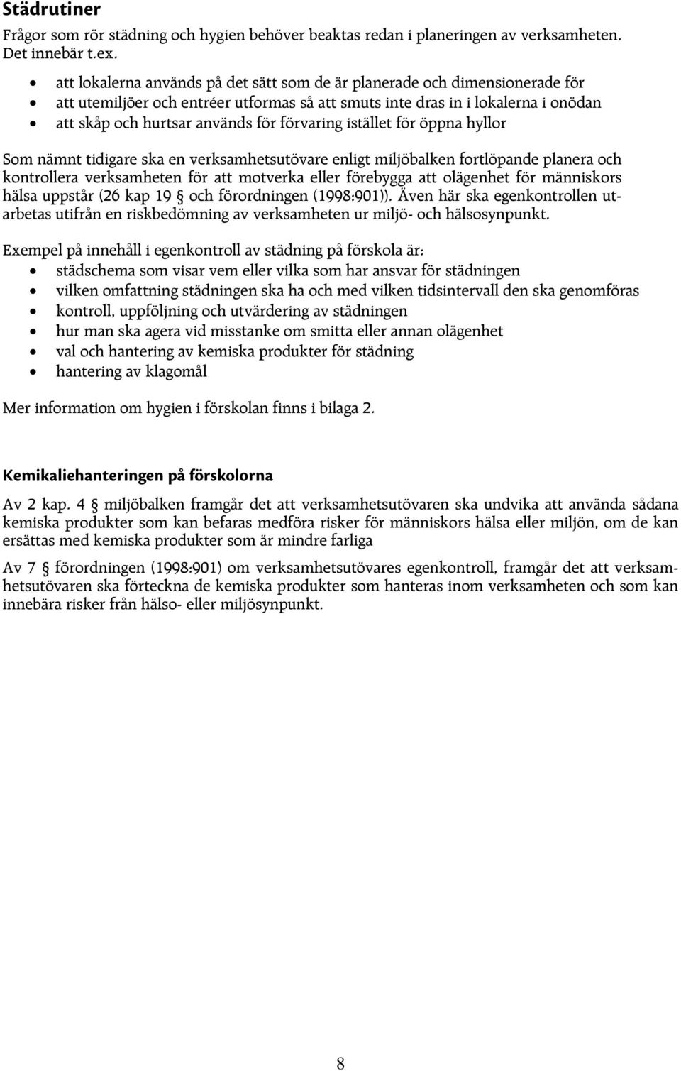 förvaring istället för öppna hyllor Som nämnt tidigare ska en verksamhetsutövare enligt miljöbalken fortlöpande planera och kontrollera verksamheten för att motverka eller förebygga att olägenhet för