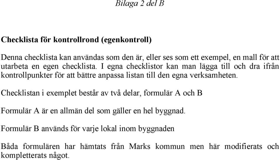 I egna checklistor kan man lägga till och dra ifrån kontrollpunkter för att bättre anpassa listan till den egna verksamheten.