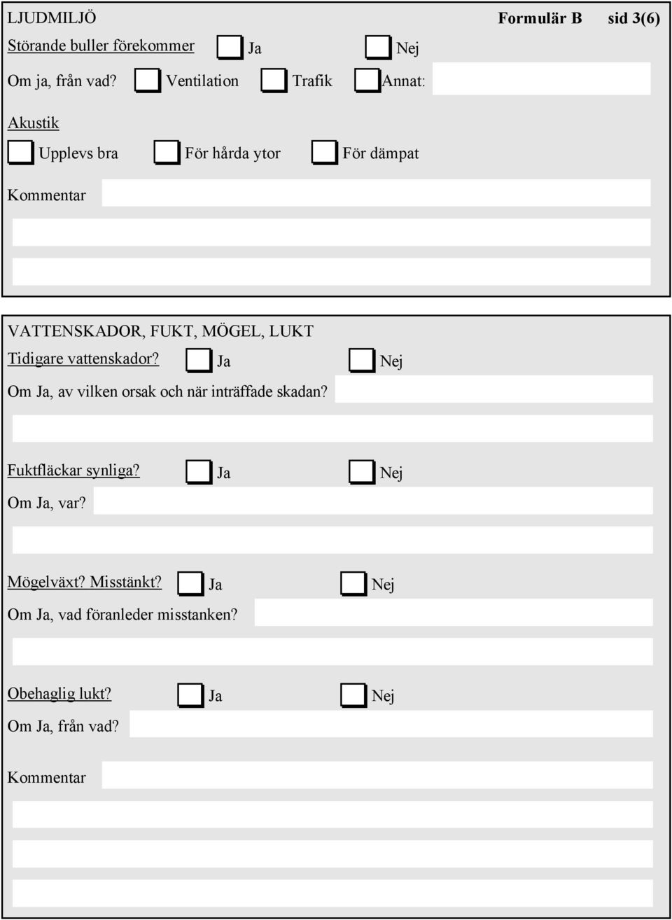 LUKT Tidigare vattenskador? Ja Nej Om Ja, av vilken orsak och när inträffade skadan?