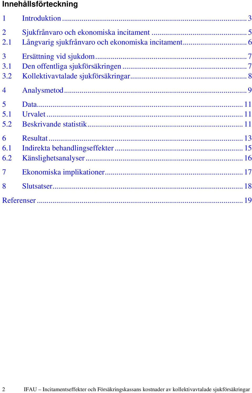 .. 11 5.1 Urvalet... 11 5.2 Beskrivande statistik... 11 6 Resultat... 13 6.1 Indirekta behandlingseffekter... 15 6.2 Känslighetsanalyser.