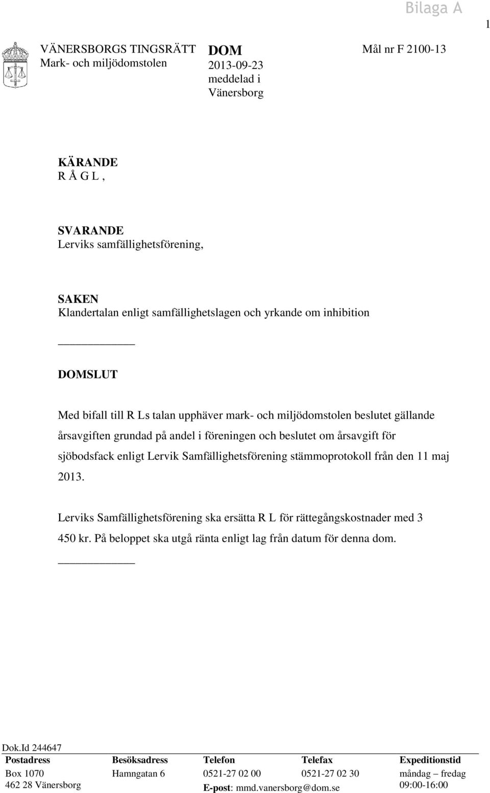 för sjöbodsfack enligt Lervik Samfällighetsförening stämmoprotokoll från den 11 maj 2013. Lerviks Samfällighetsförening ska ersätta R L för rättegångskostnader med 3 450 kr.