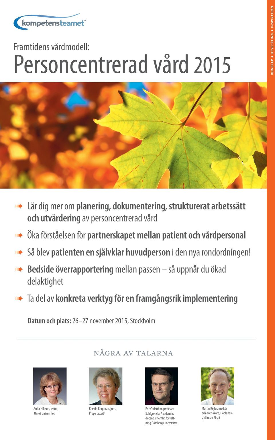 Bedside överrapportering mellan passen så uppnår du ökad delaktighet Ta del av konkreta verktyg för en framgångsrik implementering Datum och plats: 26 27 november 2015, Stockholm några av