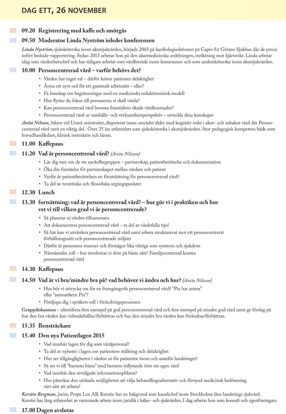 bedside-rapportering. Sedan 2013 arbetar hon på den akutmedicinska avdelningen, inriktning mot hjärtsvikt.