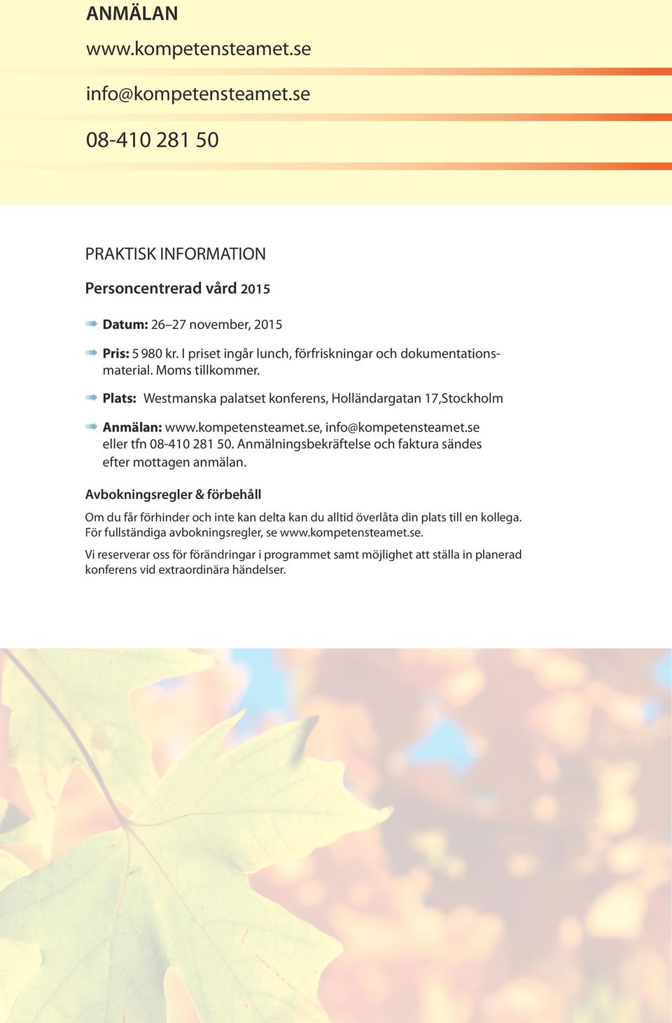 se, info@kompetensteamet.se eller tfn 08-410 281 50. Anmälningsbekräftelse och faktura sändes efter mottagen anmälan.