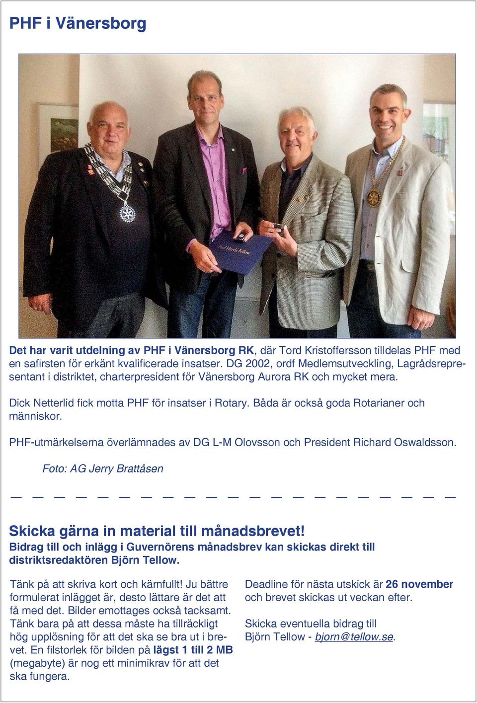 Båda är också goda Rotarianer och människor. PHF-utmärkelserna överlämnades av DG L-M Olovsson och President Richard Oswaldsson. Foto: AG Jerry Brattåsen Skicka gärna in material till månadsbrevet!