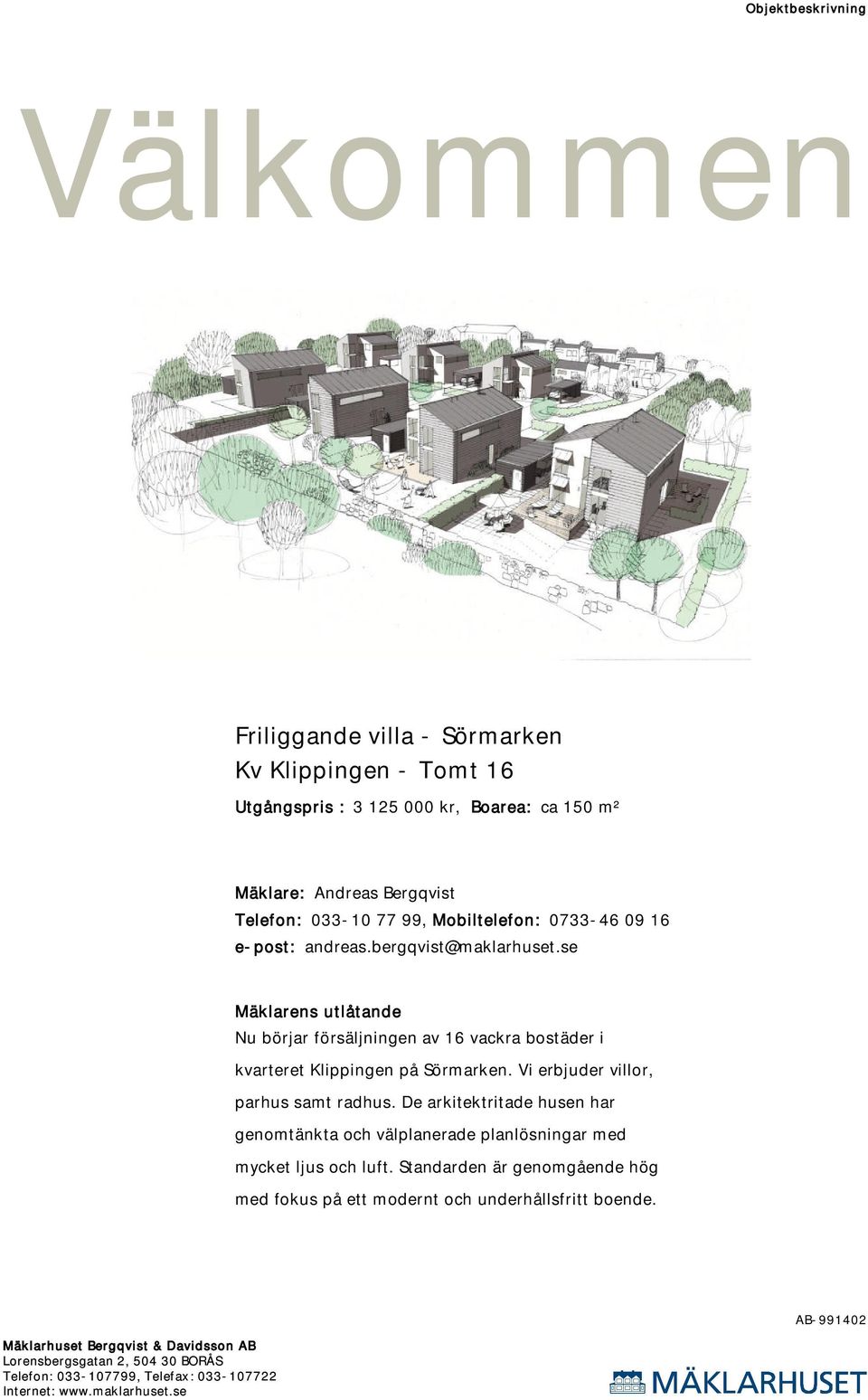 se Mäklarens utlåtande Nu börjar försäljningen av 16 vackra bostäder i kvarteret Klippingen på Sörmarken.