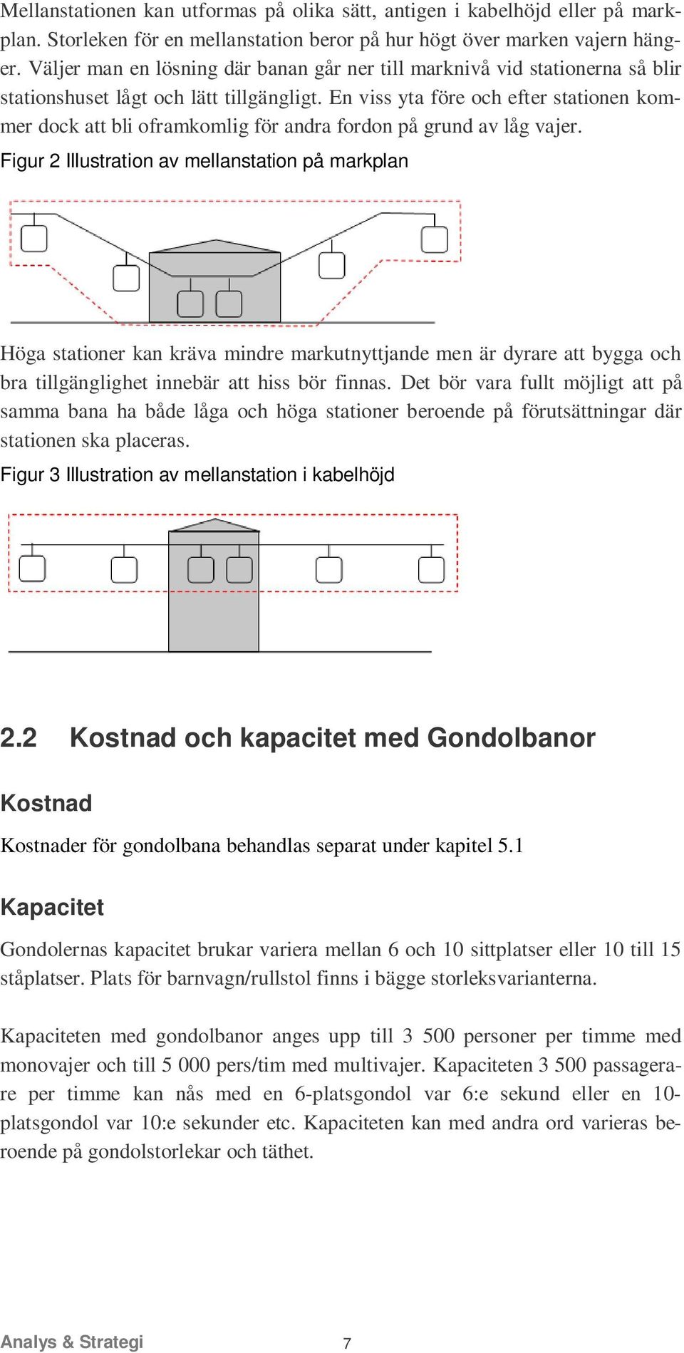 En viss yta före och efter stationen kommer dock att bli oframkomlig för andra fordon på grund av låg vajer.