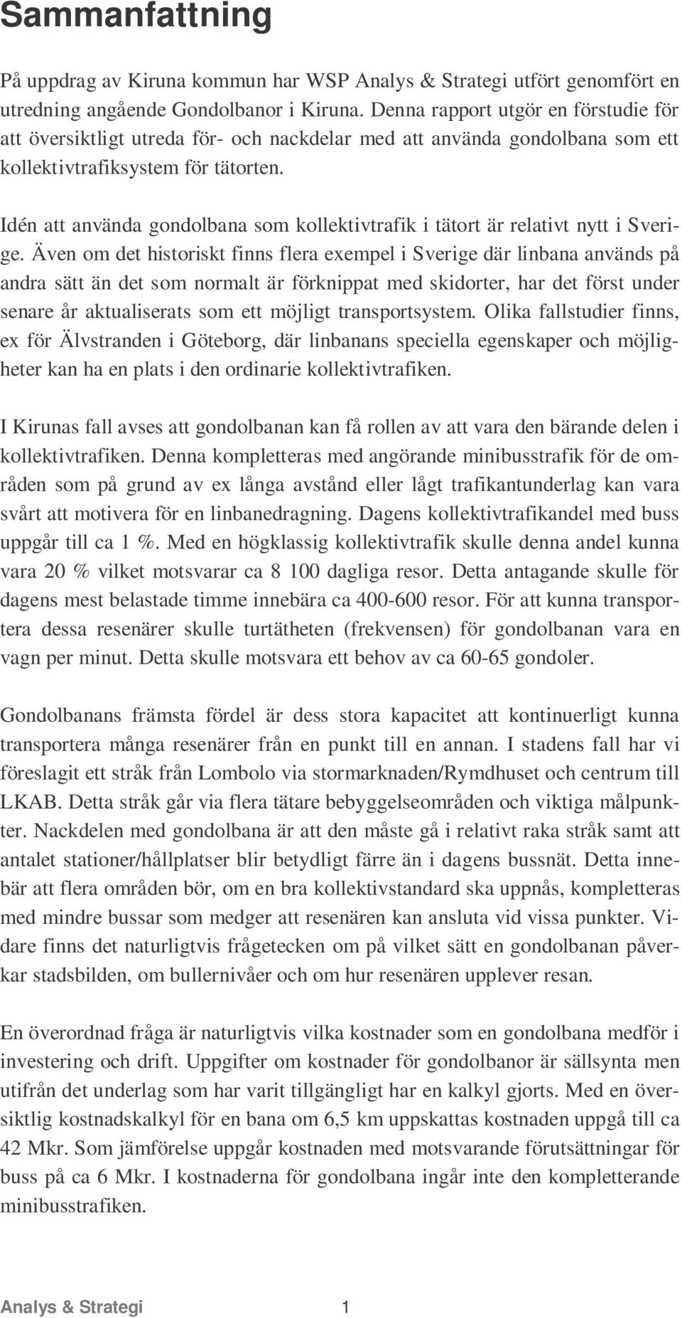 Idén att använda gondolbana som kollektivtrafik i tätort är relativt nytt i Sverige.
