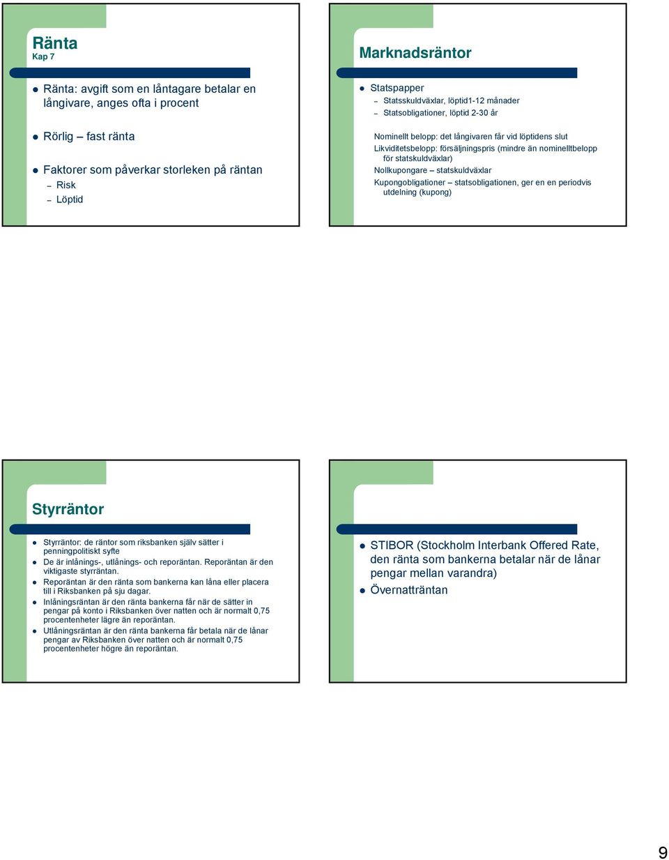 statskuldväxlar) Nollkupongare statskuldväxlar Kupongobligationer statsobligationen, ger en en periodvis utdelning (kupong) Styrräntor Styrräntor: de räntor som riksbanken själv sätter i