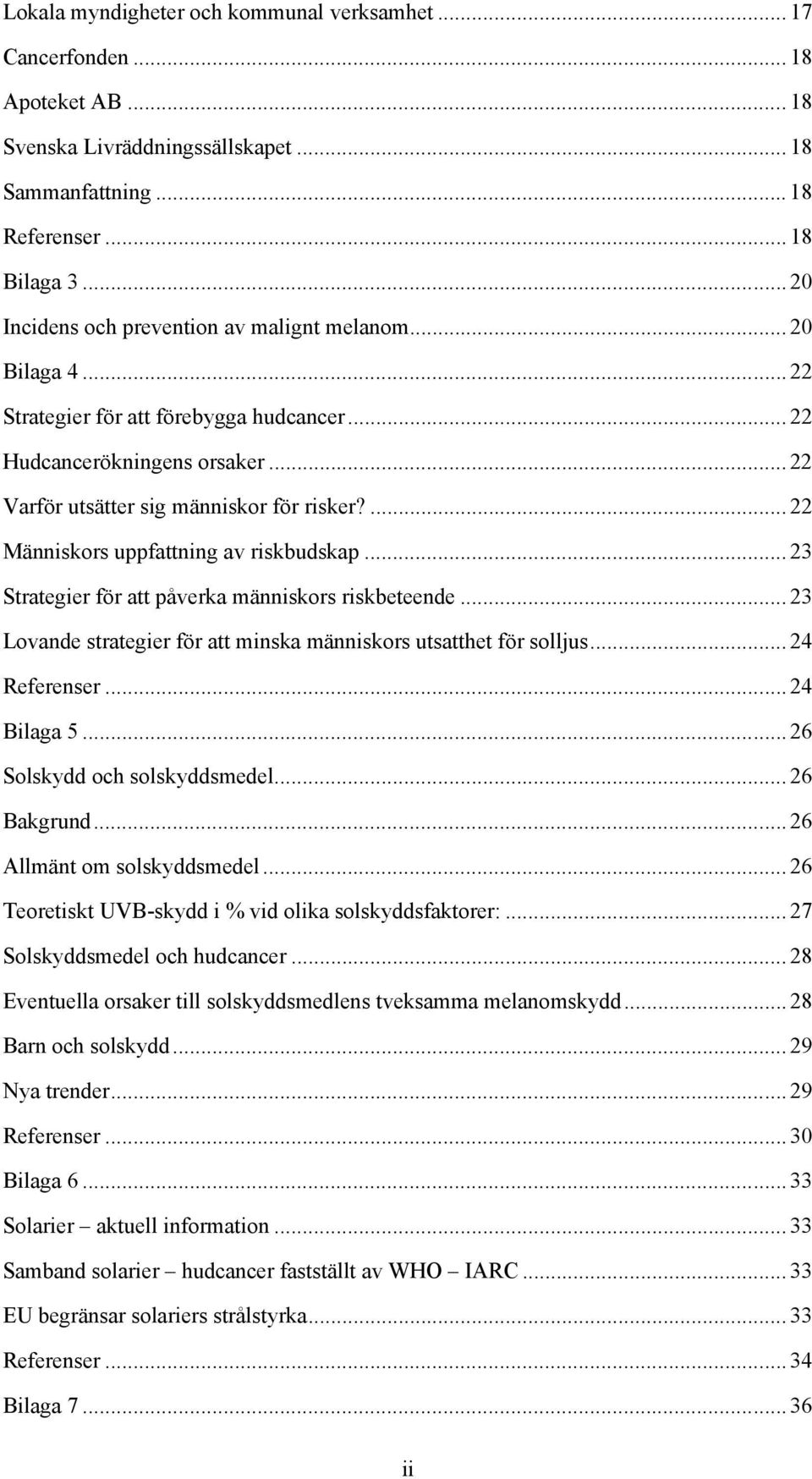 ... 22 Människors uppfattning av riskbudskap... 23 Strategier för att påverka människors riskbeteende... 23 Lovande strategier för att minska människors utsatthet för solljus... 24 Referenser.