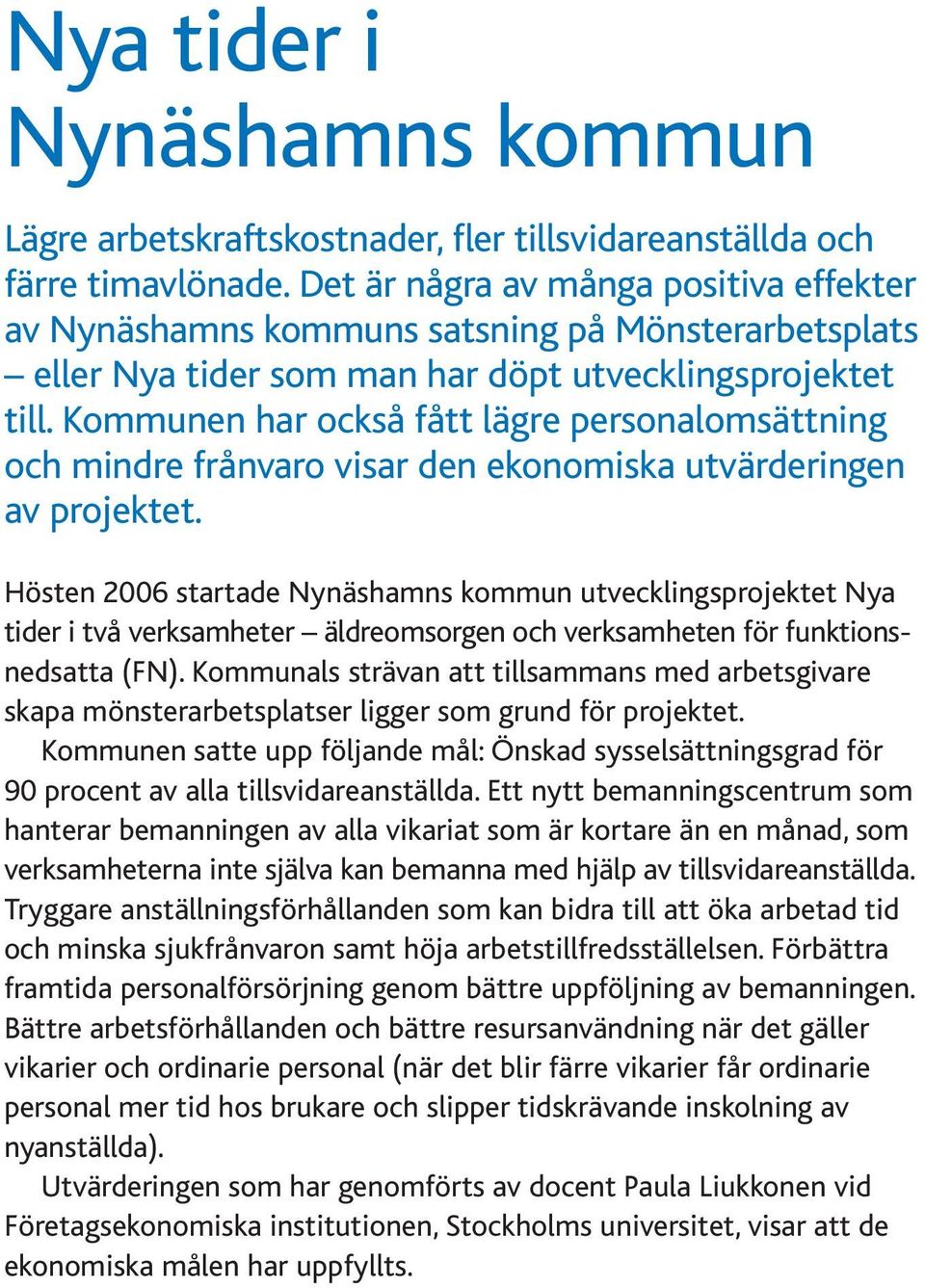 Kommunen har också fått lägre personalomsättning och mindre frånvaro visar den ekonomiska utvärderingen av projektet.