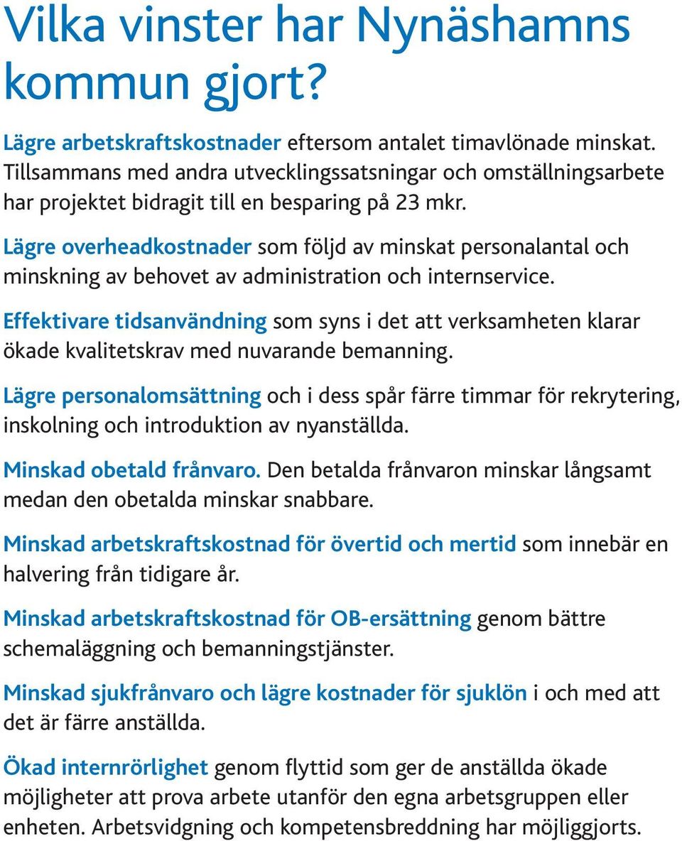 Lägre overheadkostnader som följd av minskat personalantal och minskning av behovet av administration och internservice.