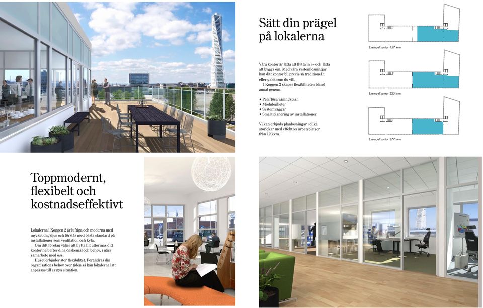 I Koggen 2 skapas flexibiliteten bland annat genom: Pelarlösa våningsplan Modulenheter Systemväggar Smart planering av installationer Exempel kontor 525 kvm LOA alt 2 : 525 kvm LOA alt 2 : 525 kvm