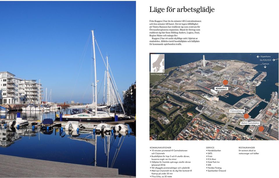 Bland de företag som etablerat sig här finns Hilding Anders, Logica, Duni, Region Skåne och många fler. Koggen 2 har ett unikt skyltläge mitt i hjärtat av stadsdelen.