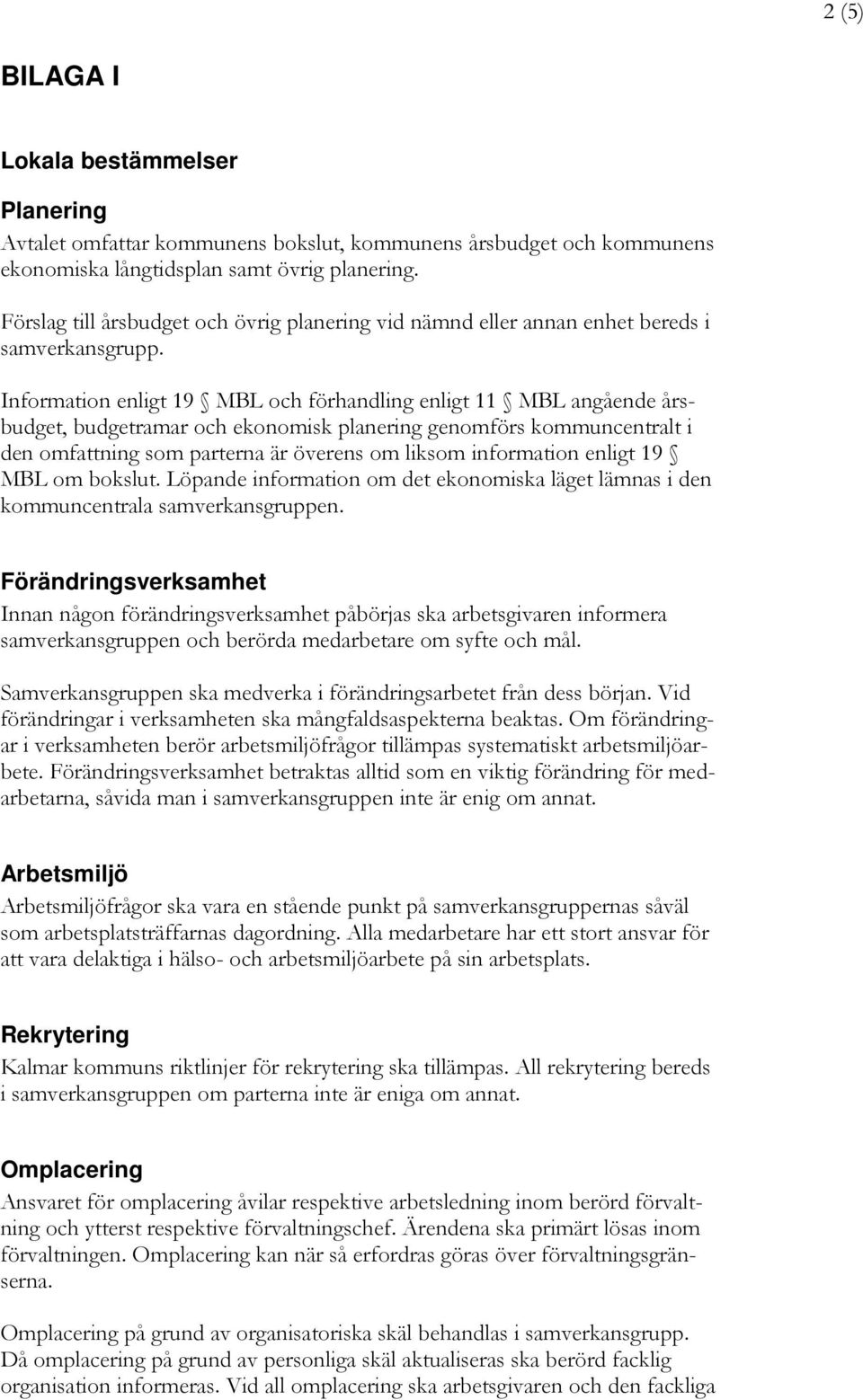 Information enligt 19 MBL och förhandling enligt 11 MBL angående årsbudget, budgetramar och ekonomisk planering genomförs kommuncentralt i den omfattning som parterna är överens om liksom information