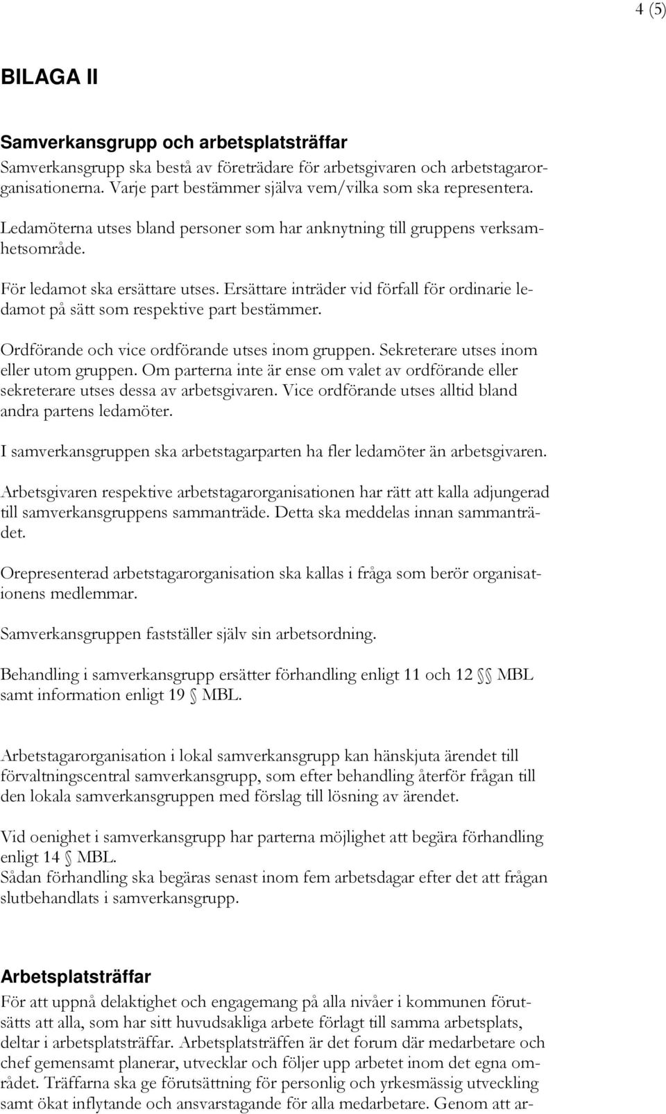 Ersättare inträder vid förfall för ordinarie ledamot på sätt som respektive part bestämmer. Ordförande och vice ordförande utses inom gruppen. Sekreterare utses inom eller utom gruppen.