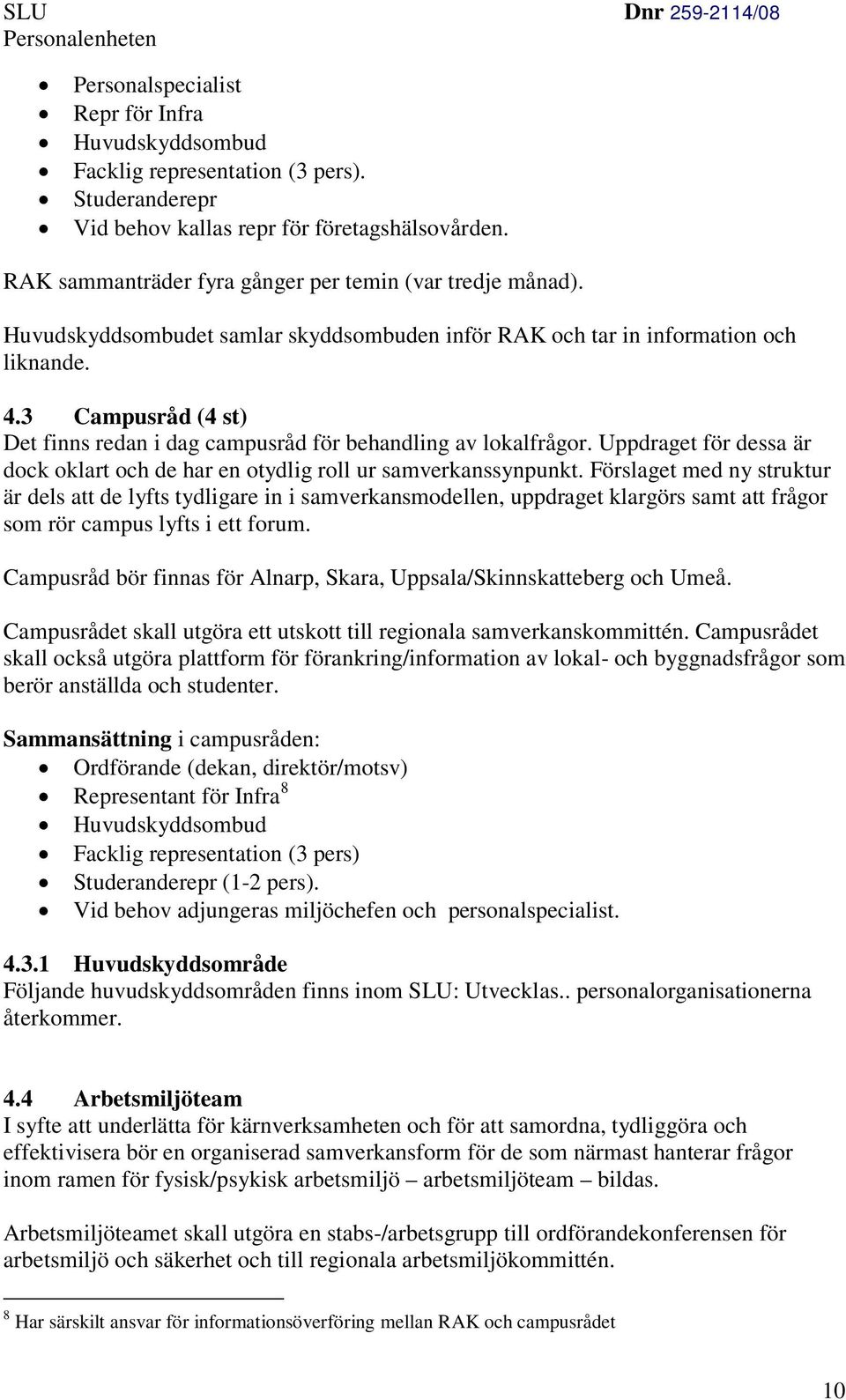 3 Campusråd (4 st) Det finns redan i dag campusråd för behandling av lokalfrågor. Uppdraget för dessa är dock oklart och de har en otydlig roll ur samverkanssynpunkt.