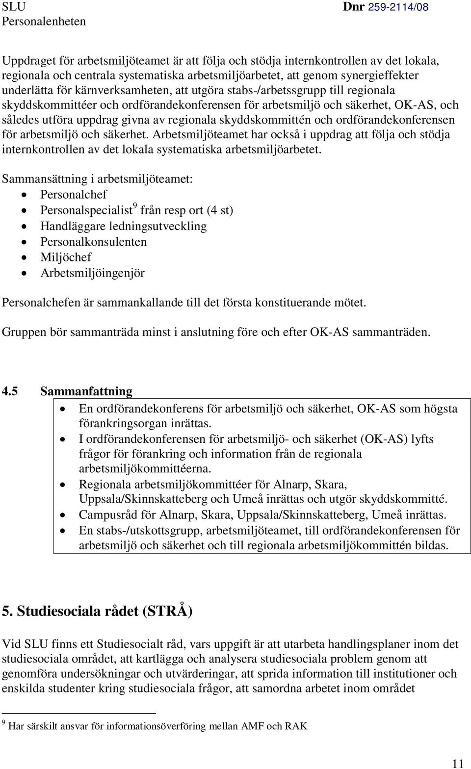 skyddskommittén och ordförandekonferensen för arbetsmiljö och säkerhet. Arbetsmiljöteamet har också i uppdrag att följa och stödja internkontrollen av det lokala systematiska arbetsmiljöarbetet.