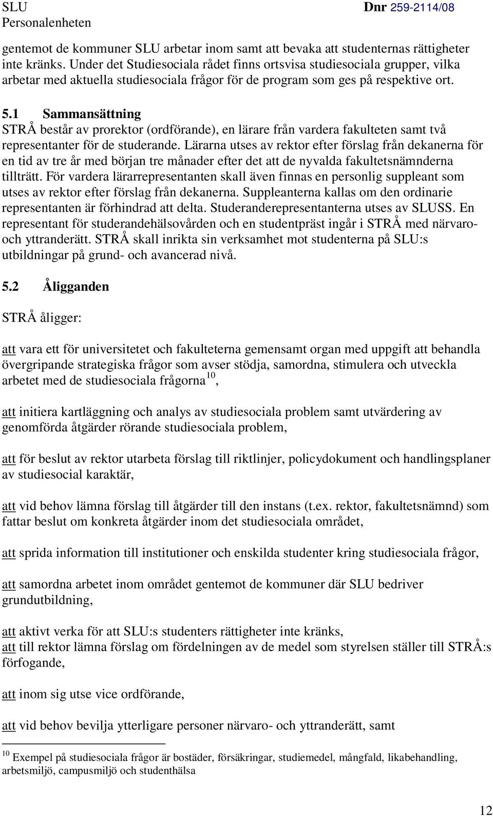 1 Sammansättning STRÅ består av prorektor (ordförande), en lärare från vardera fakulteten samt två representanter för de studerande.