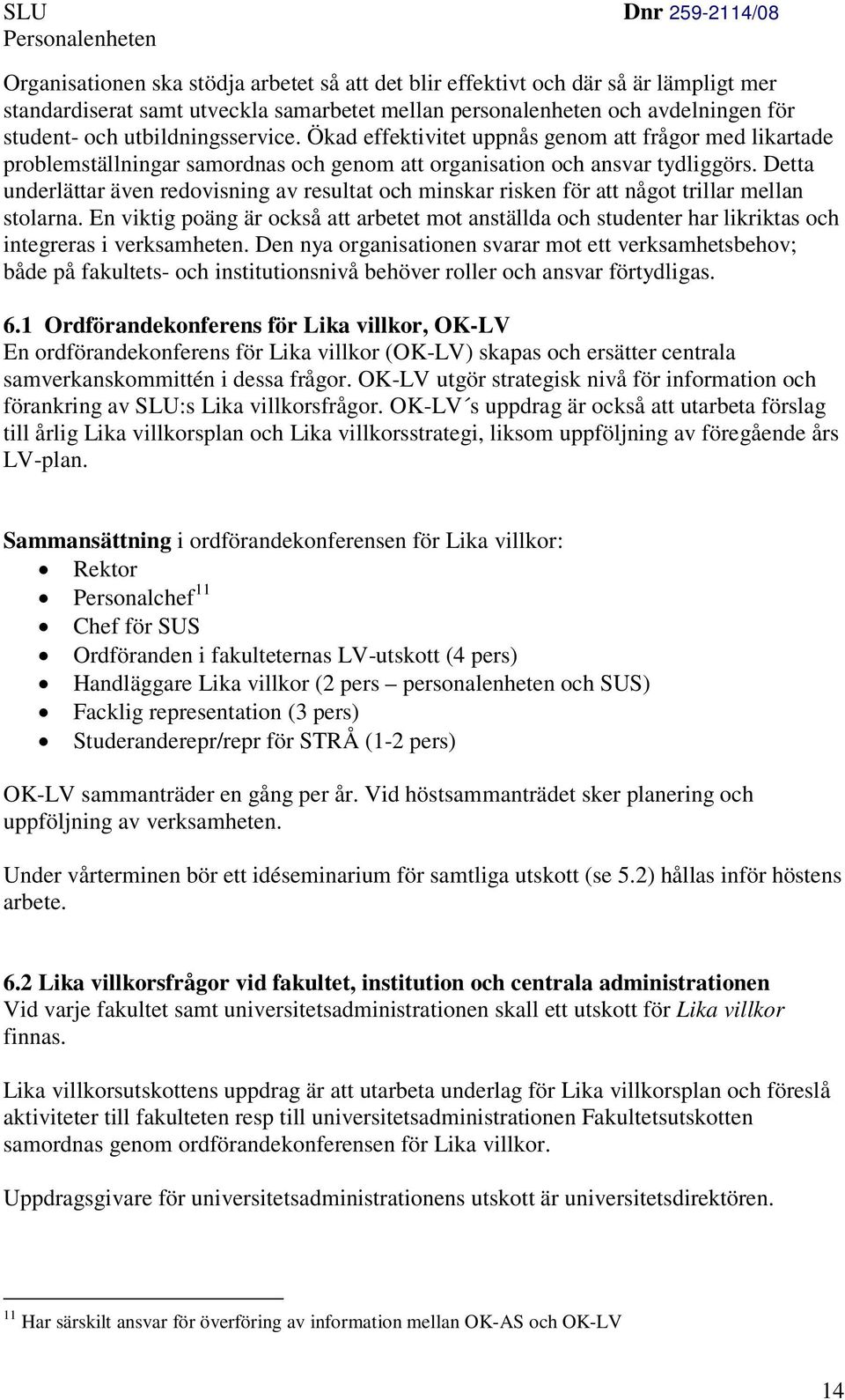 Detta underlättar även redovisning av resultat och minskar risken för att något trillar mellan stolarna.