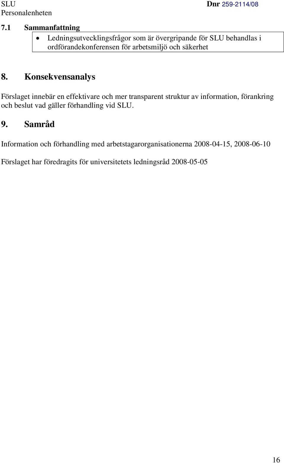 Konsekvensanalys Förslaget innebär en effektivare och mer transparent struktur av information, förankring och