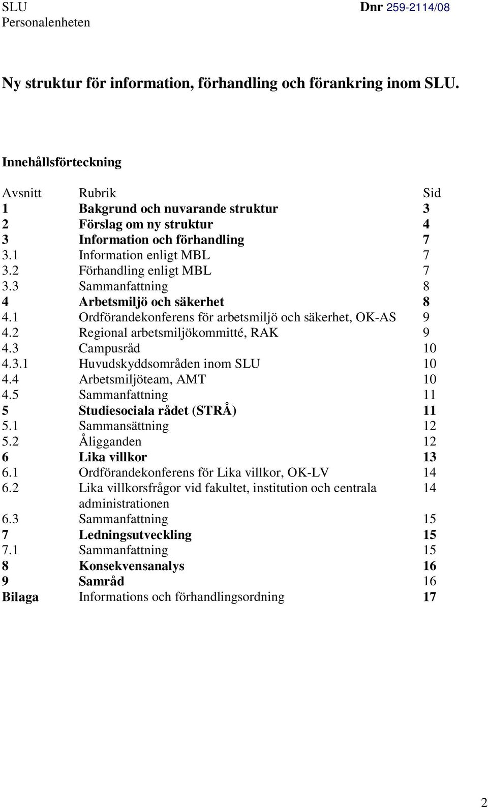 3 Sammanfattning 8 4 Arbetsmiljö och säkerhet 8 4.1 Ordförandekonferens för arbetsmiljö och säkerhet, OK-AS 9 4.2 Regional arbetsmiljökommitté, RAK 9 4.3 Campusråd 10 4.3.1 Huvudskyddsområden inom SLU 10 4.