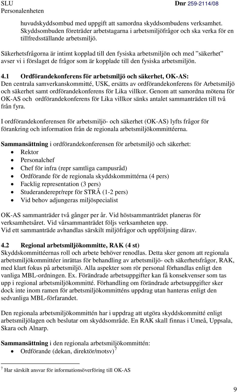 1 Ordförandekonferens för arbetsmiljö och säkerhet, OK-AS: Den centrala samverkanskommitté, USK, ersätts av ordförandekonferens för Arbetsmiljö och säkerhet samt ordförandekonferens för Lika villkor.