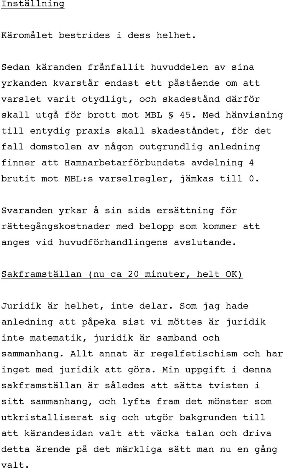 Med hänvisning till entydig praxis skall skadeståndet, för det fall domstolen av någon outgrundlig anledning finner att Hamnarbetarförbundets avdelning 4 brutit mot MBL:s varselregler, jämkas till 0.