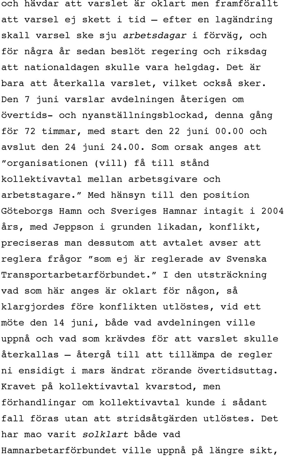 Den 7 juni varslar avdelningen återigen om övertids- och nyanställningsblockad, denna gång för 72 timmar, med start den 22 juni 00.