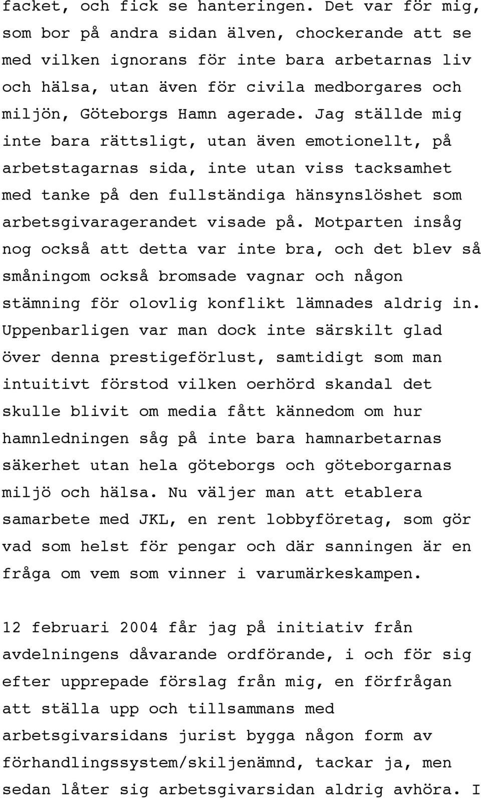 Jag ställde mig inte bara rättsligt, utan även emotionellt, på arbetstagarnas sida, inte utan viss tacksamhet med tanke på den fullständiga hänsynslöshet som arbetsgivaragerandet visade på.