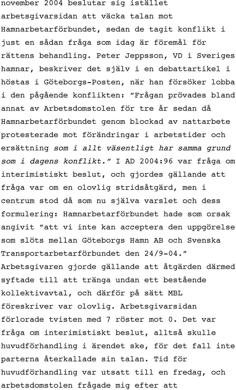 Arbetsdomstolen för tre år sedan då Hamnarbetarförbundet genom blockad av nattarbete protesterade mot förändringar i arbetstider och ersättning som i allt väsentligt har samma grund som i dagens