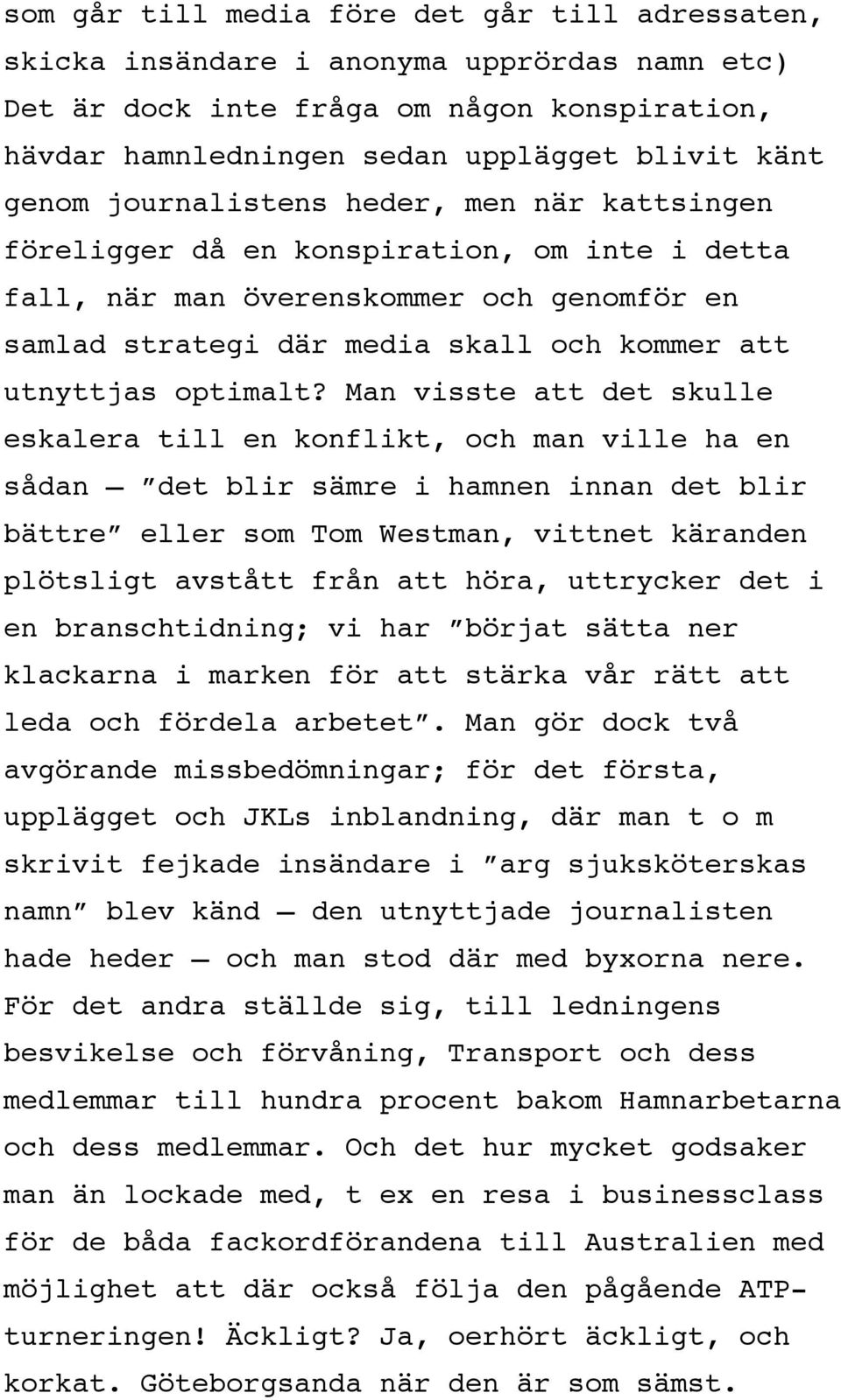 Man visste att det skulle eskalera till en konflikt, och man ville ha en sådan det blir sämre i hamnen innan det blir bättre eller som Tom Westman, vittnet käranden plötsligt avstått från att höra,