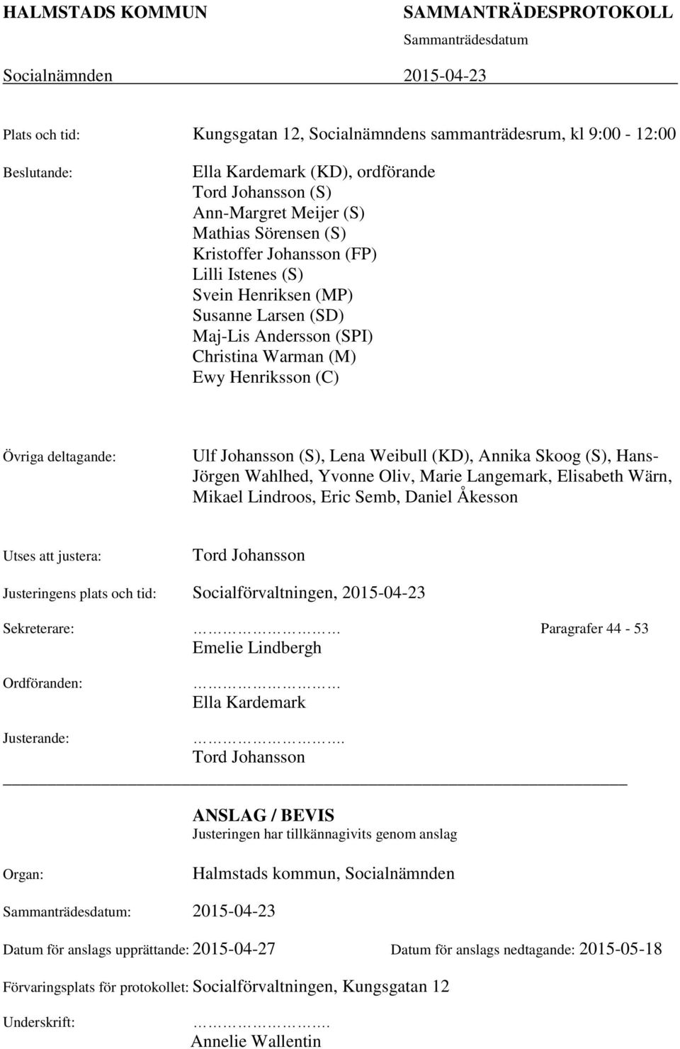 Weibull (KD), Annika Skoog (S), Hans- Jörgen Wahlhed, Yvonne Oliv, Marie Langemark, Elisabeth Wärn, Mikael Lindroos, Eric Semb, Daniel Åkesson Utses att justera: Tord Johansson Justeringens plats och