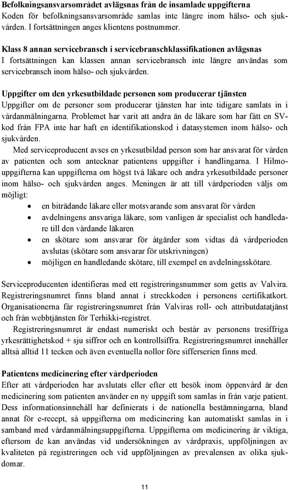 Uppgifter om den yrkesutbildade personen som producerar tjänsten Uppgifter om de personer som producerar tjänsten har inte tidigare samlats in i vårdanmälningarna.