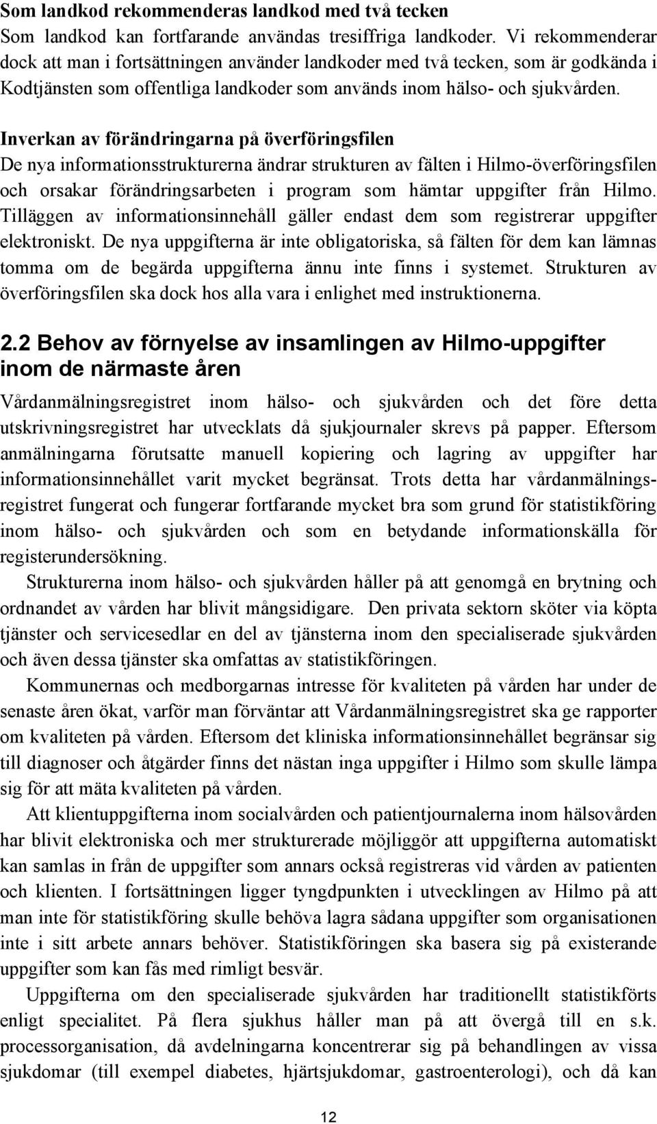 Inverkan av förändringarna på överföringsfilen De nya informationsstrukturerna ändrar strukturen av fälten i Hilmo-överföringsfilen och orsakar förändringsarbeten i program som hämtar uppgifter från