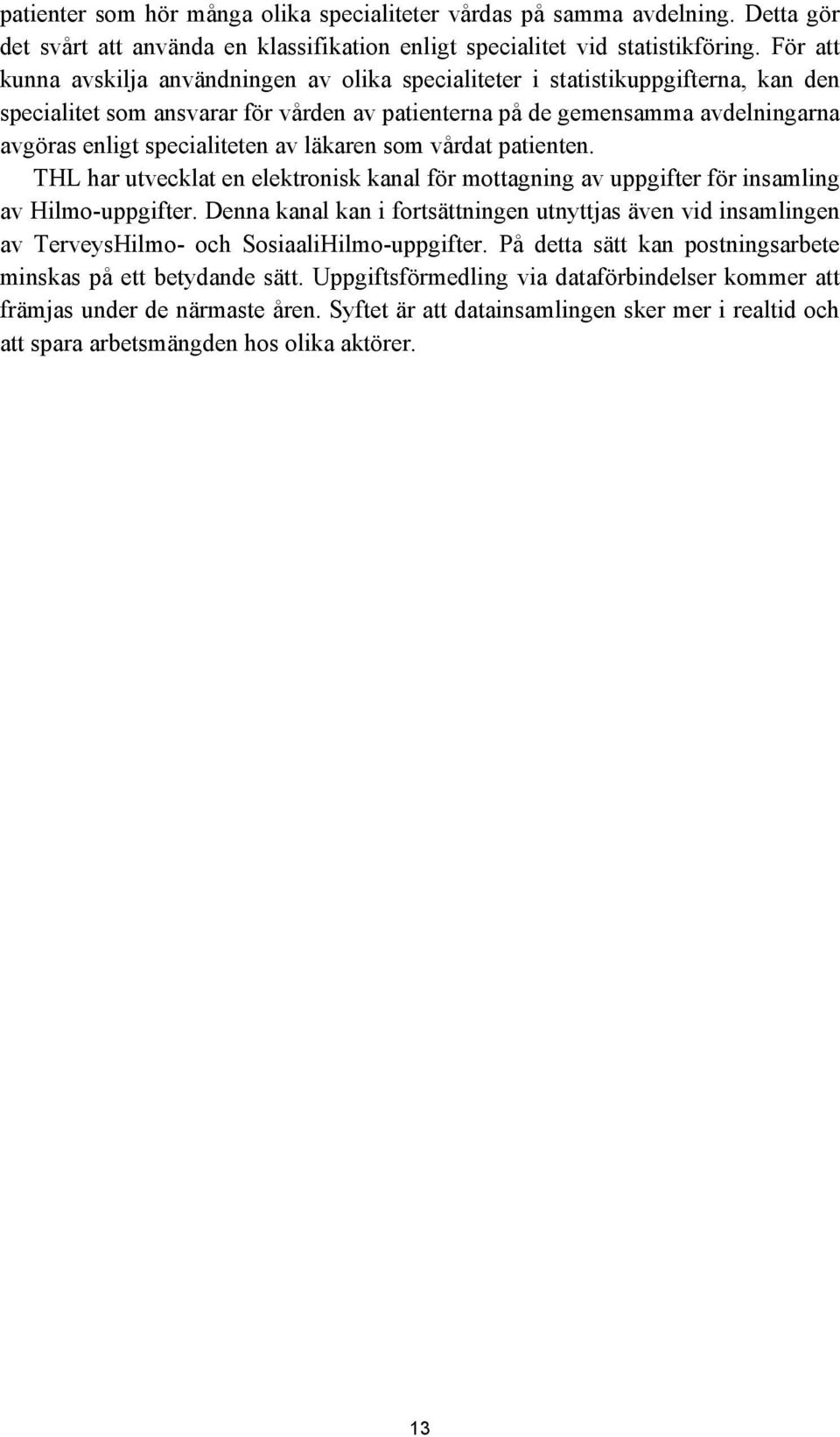 specialiteten av läkaren som vårdat patienten. THL har utvecklat en elektronisk kanal för mottagning av uppgifter för insamling av Hilmo-uppgifter.