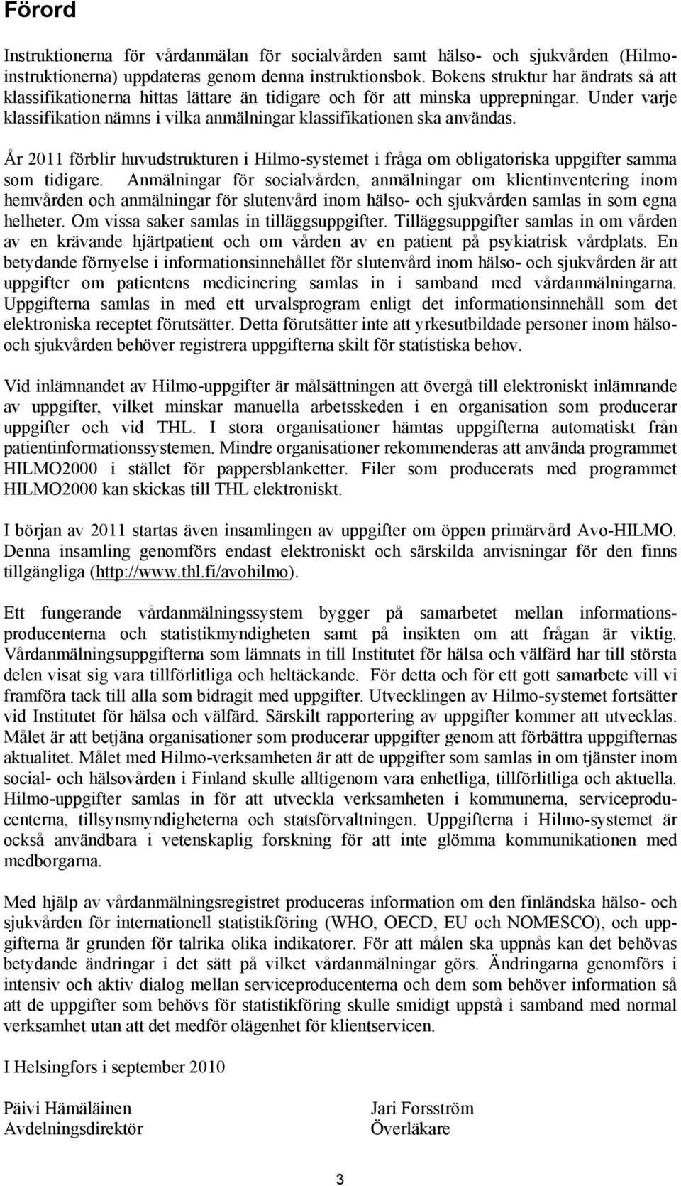 År 2011 förblir huvudstrukturen i Hilmo-systemet i fråga om obligatoriska uppgifter samma som tidigare.