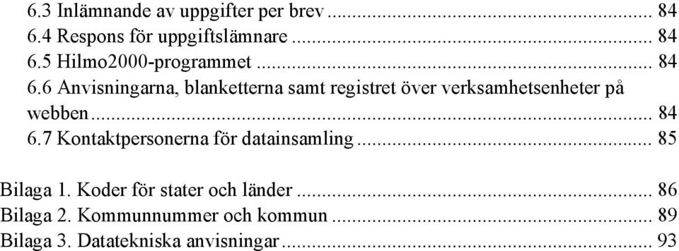 .. 85 Bilaga 1. Koder för stater och länder... 86 Bilaga 2. Kommunnummer och kommun.