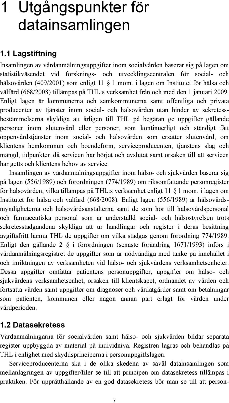 enligt 11 1 mom. i lagen om Institutet för hälsa och välfärd (668/2008) tillämpas på THL:s verksamhet från och med den 1 januari 2009.