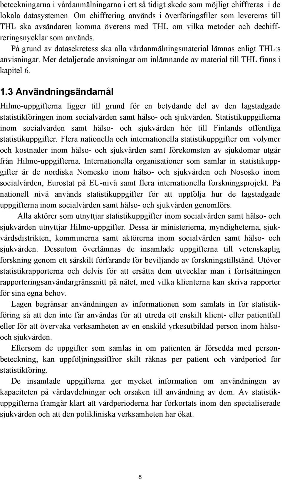 På grund av datasekretess ska alla vårdanmälningsmaterial lämnas enligt THL:s anvisningar. Mer detaljerade anvisningar om inlämnande av material till THL finns i kapitel 6. 1.