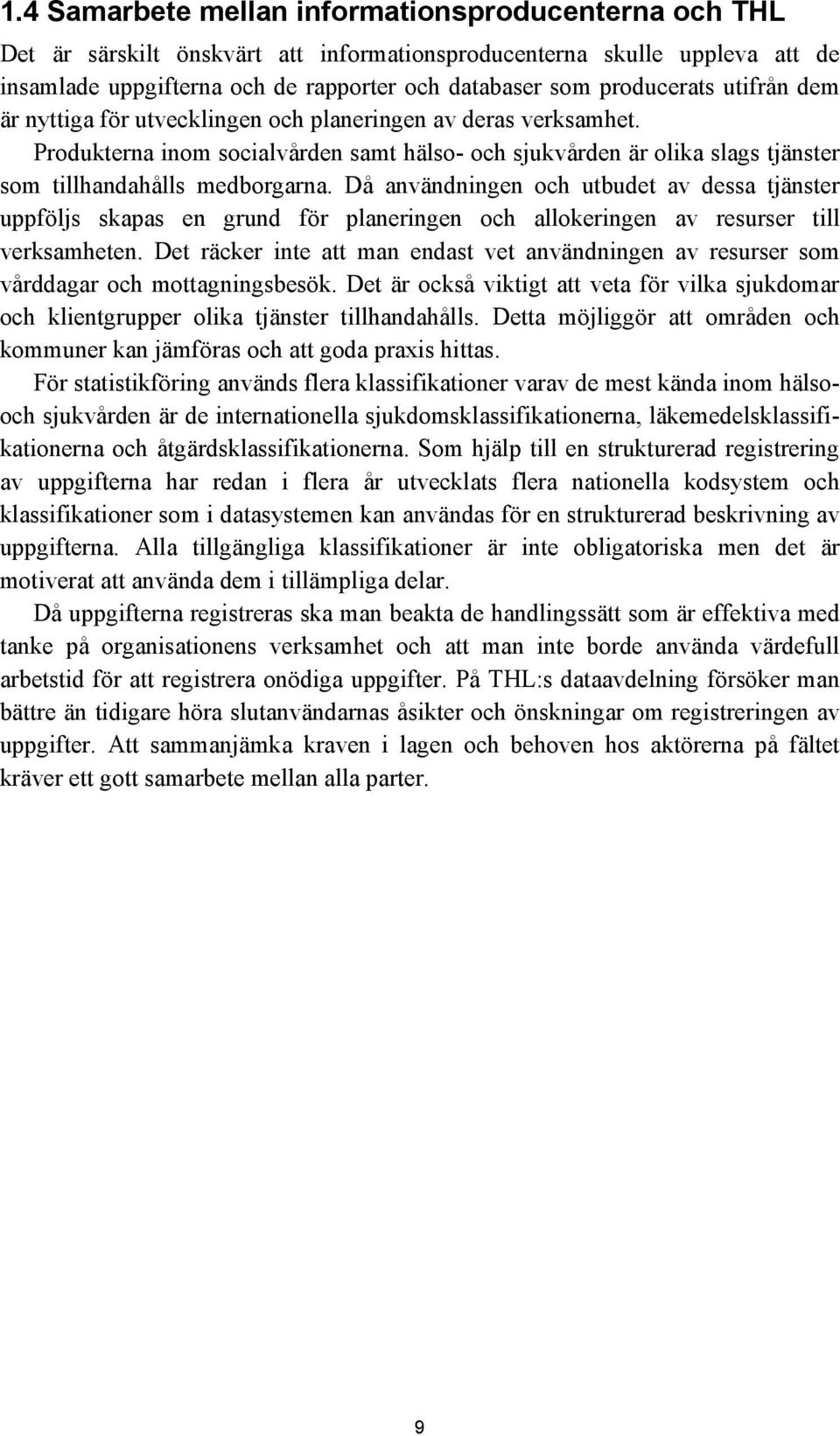 Produkterna inom socialvården samt hälso- och sjukvården är olika slags tjänster som tillhandahålls medborgarna.