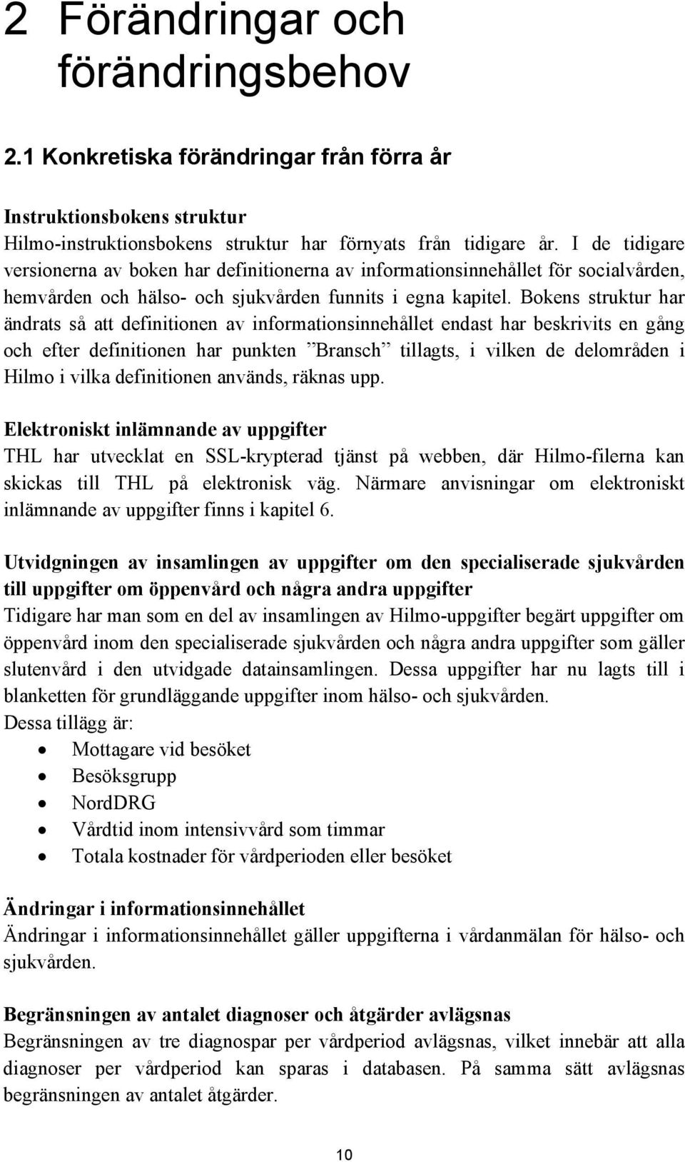 Bokens struktur har ändrats så att definitionen av informationsinnehållet endast har beskrivits en gång och efter definitionen har punkten Bransch tillagts, i vilken de delområden i Hilmo i vilka