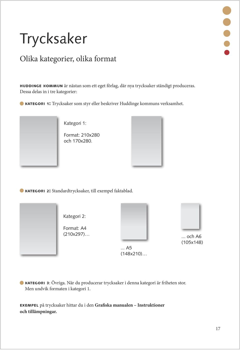 k at e g o r i 2: Standardtrycksaker, till exempel faktablad. Kategori 2: Format: A4 (210x297)... A5 (148x210)... och A6 (105x148) k at e g o r i 3: Övriga.