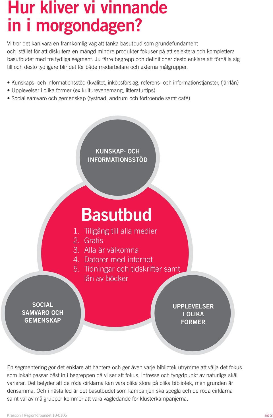 tydliga segment. Ju färre begrepp och definitioner desto enklare att förhålla sig till och desto tydligare blir det för både medarbetare och externa er.