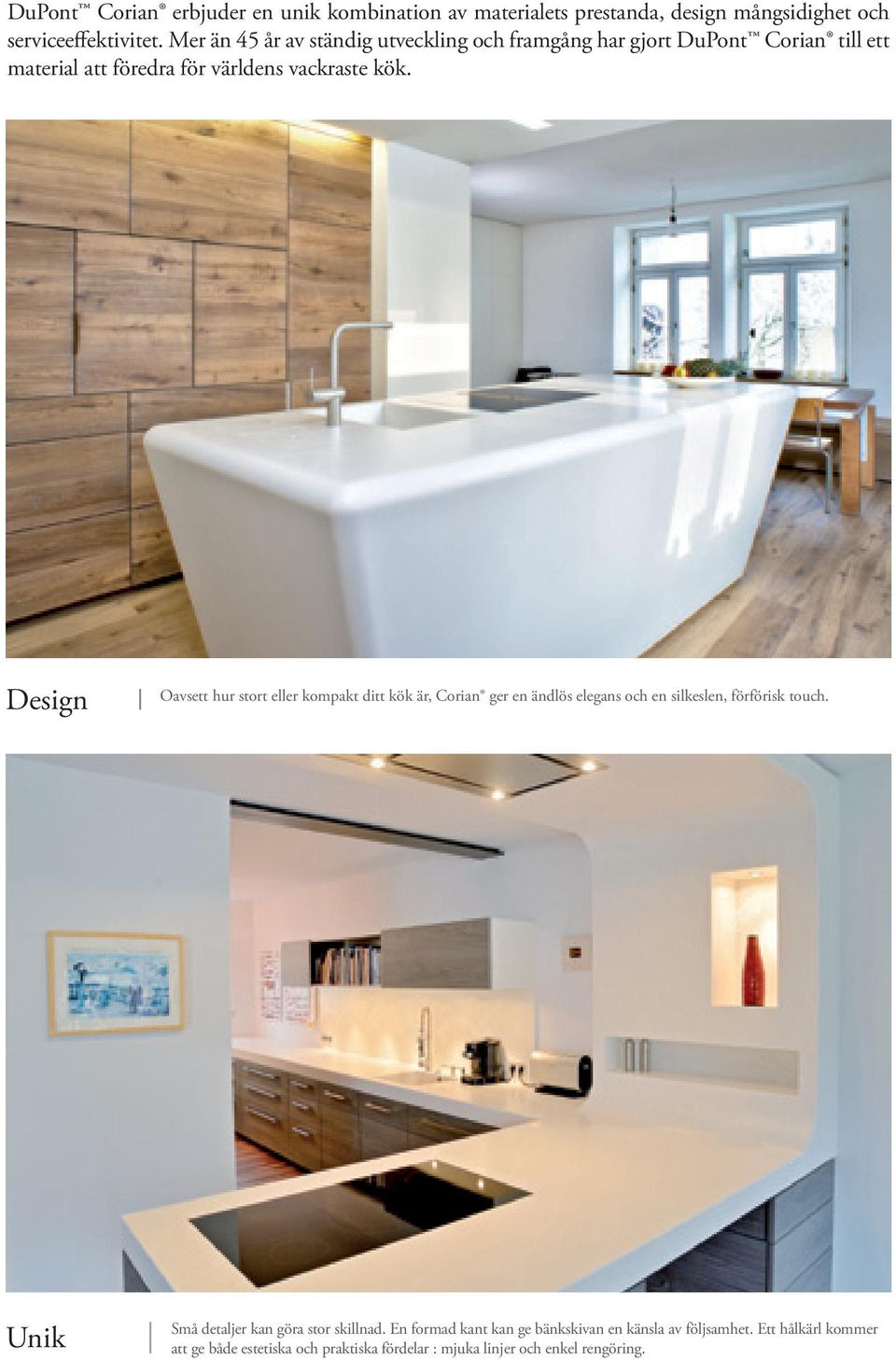 Design Oavsett hur stort eller kompakt ditt kök är, Corian ger en ändlös elegans och en silkeslen, förförisk touch.
